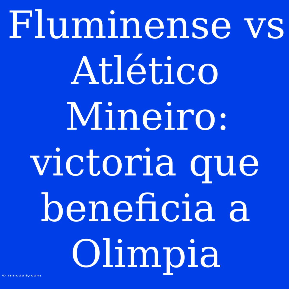 Fluminense Vs Atlético Mineiro: Victoria Que Beneficia A Olimpia 