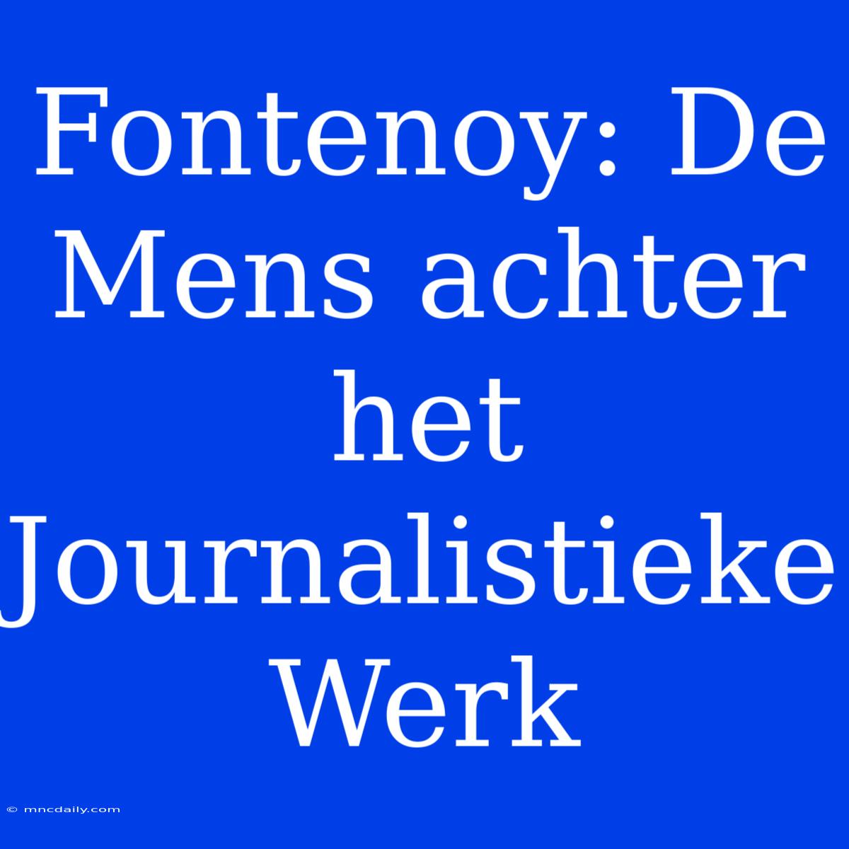 Fontenoy: De Mens Achter Het Journalistieke Werk