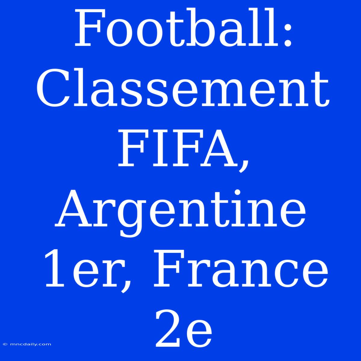 Football: Classement FIFA, Argentine 1er, France 2e