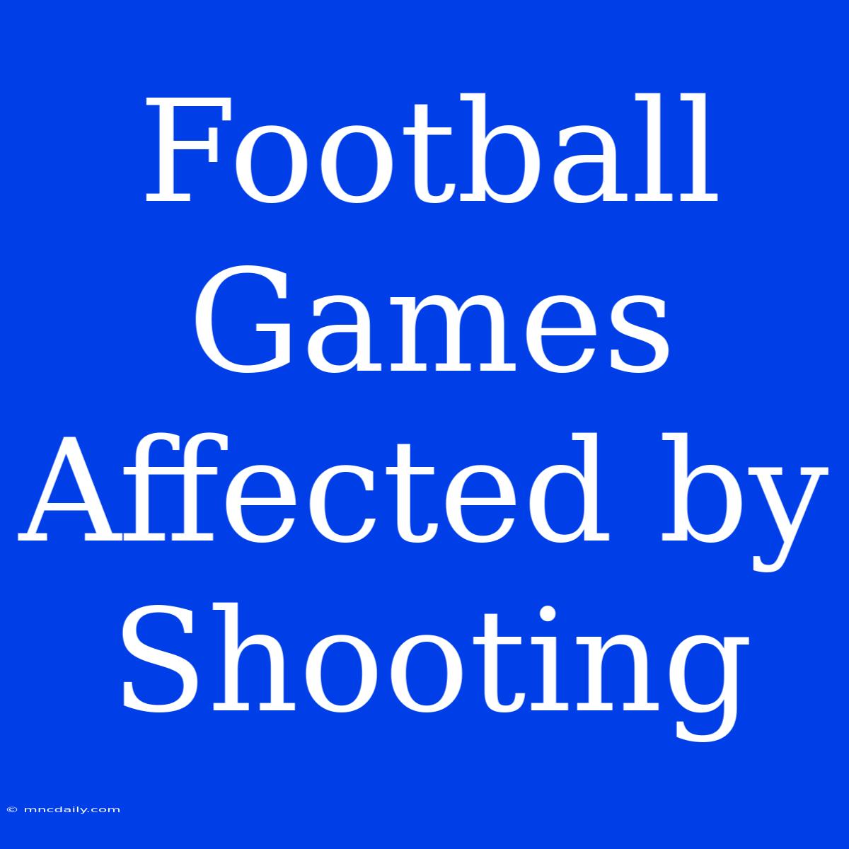 Football Games Affected By Shooting