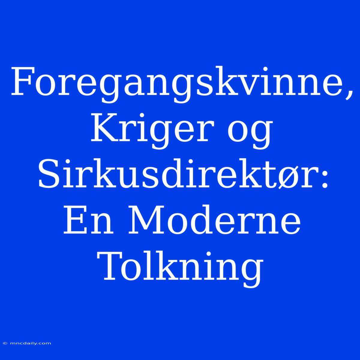 Foregangskvinne, Kriger Og Sirkusdirektør: En Moderne Tolkning