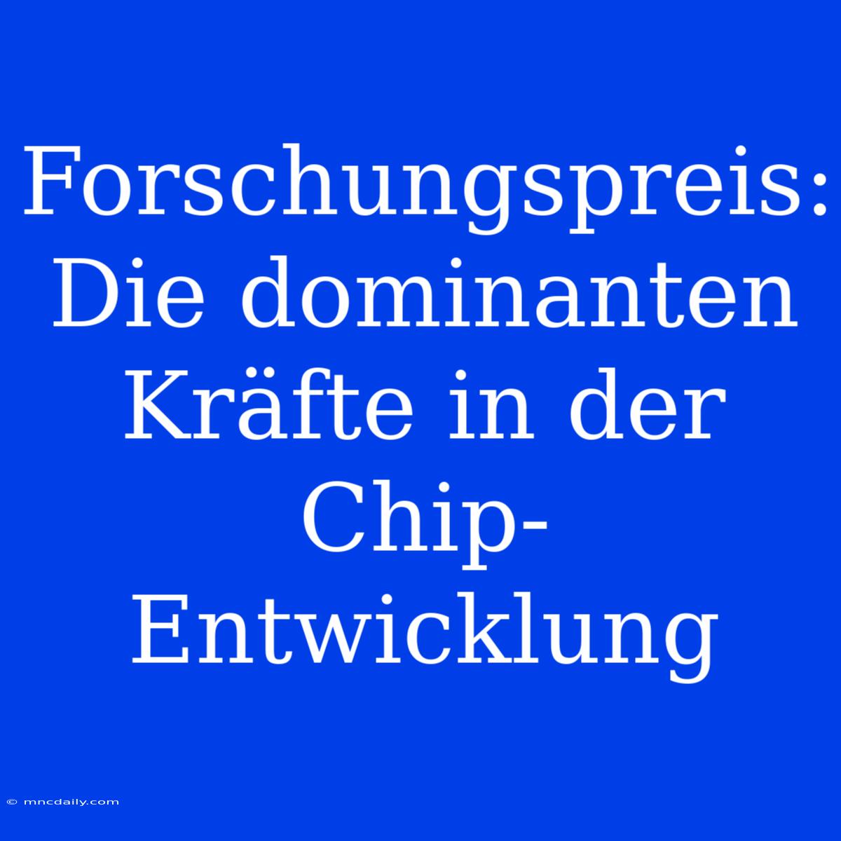 Forschungspreis: Die Dominanten Kräfte In Der Chip-Entwicklung