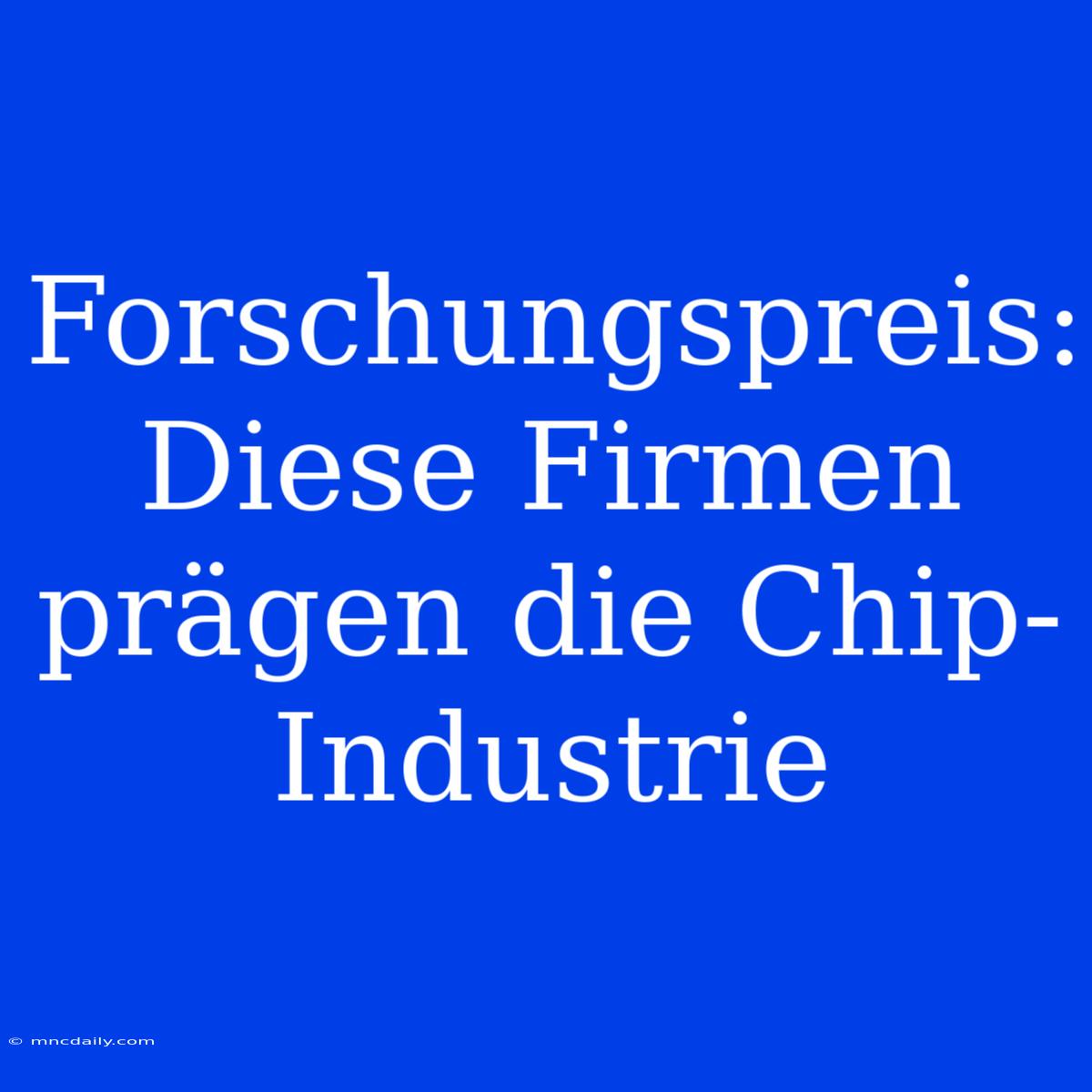 Forschungspreis: Diese Firmen Prägen Die Chip-Industrie