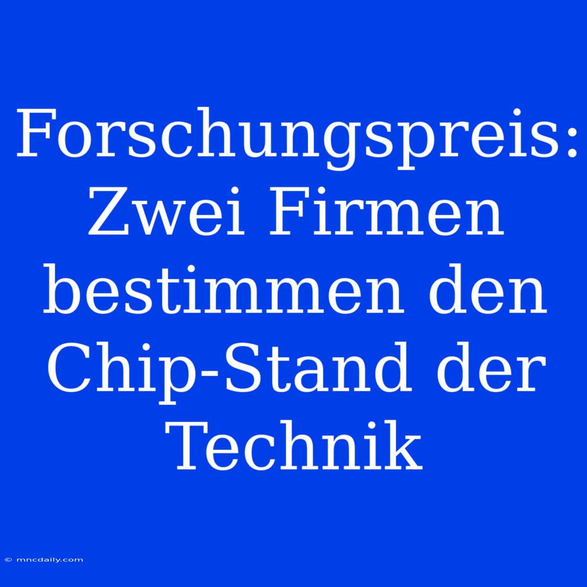 Forschungspreis: Zwei Firmen Bestimmen Den Chip-Stand Der Technik 