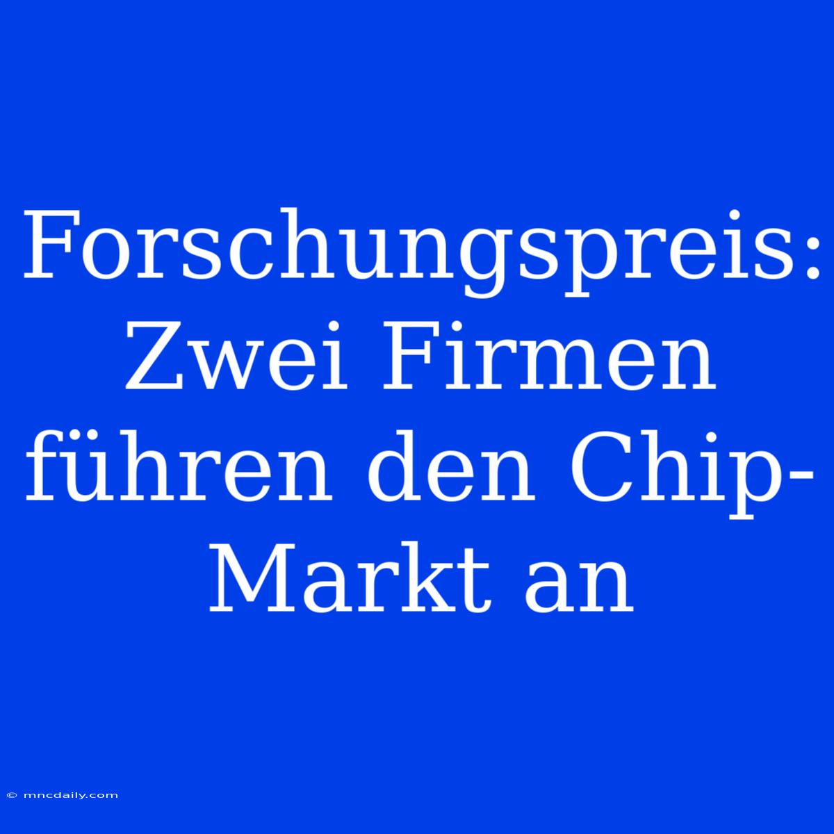 Forschungspreis: Zwei Firmen Führen Den Chip-Markt An