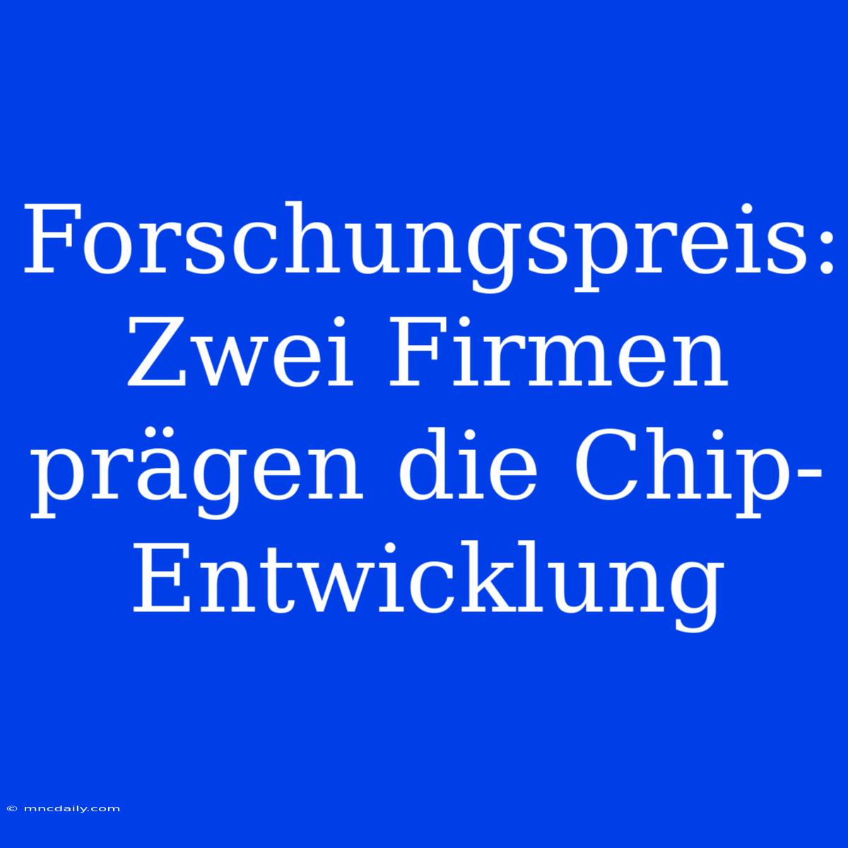 Forschungspreis: Zwei Firmen Prägen Die Chip-Entwicklung