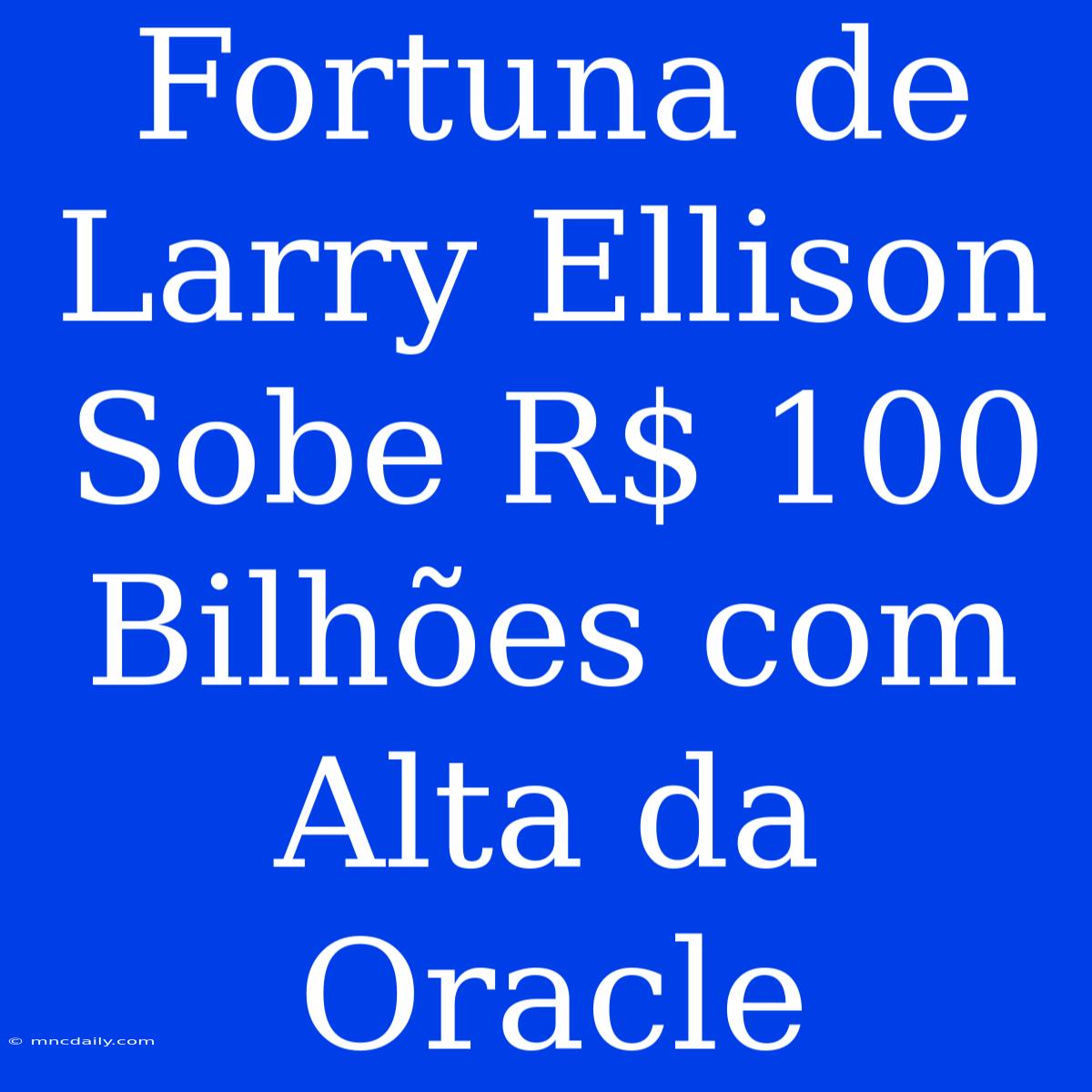 Fortuna De Larry Ellison Sobe R$ 100 Bilhões Com Alta Da Oracle