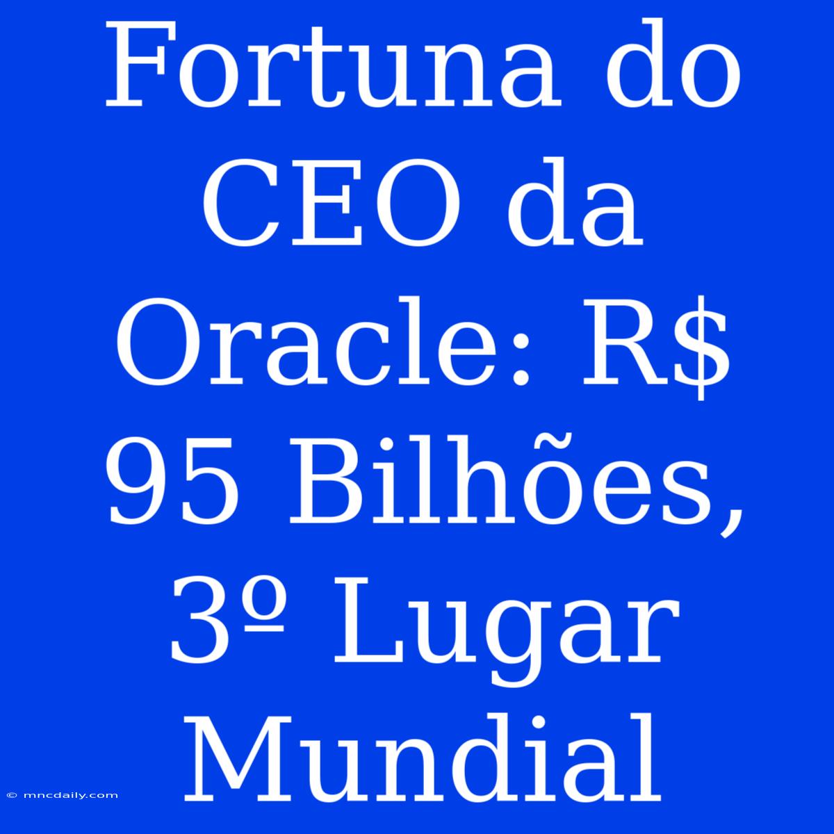 Fortuna Do CEO Da Oracle: R$ 95 Bilhões, 3º Lugar Mundial