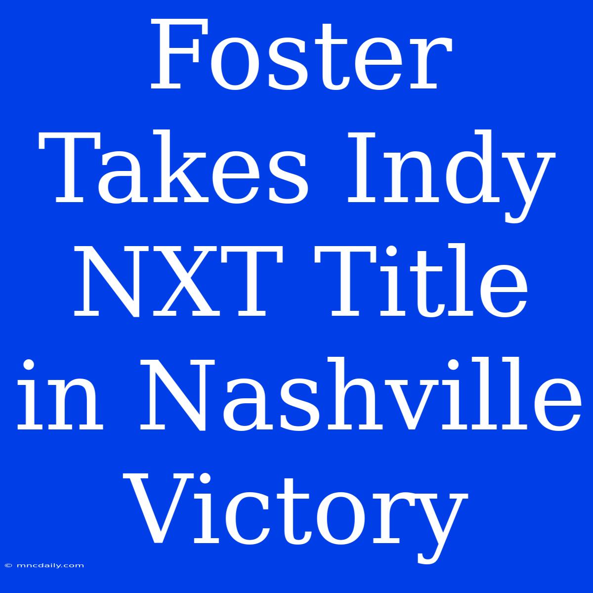 Foster Takes Indy NXT Title In Nashville Victory