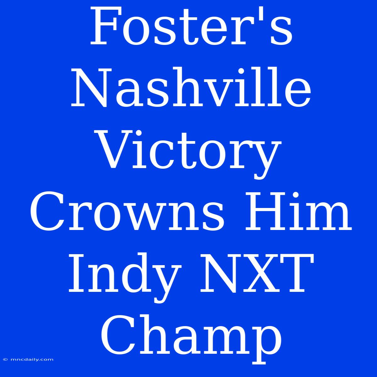 Foster's Nashville Victory Crowns Him Indy NXT Champ