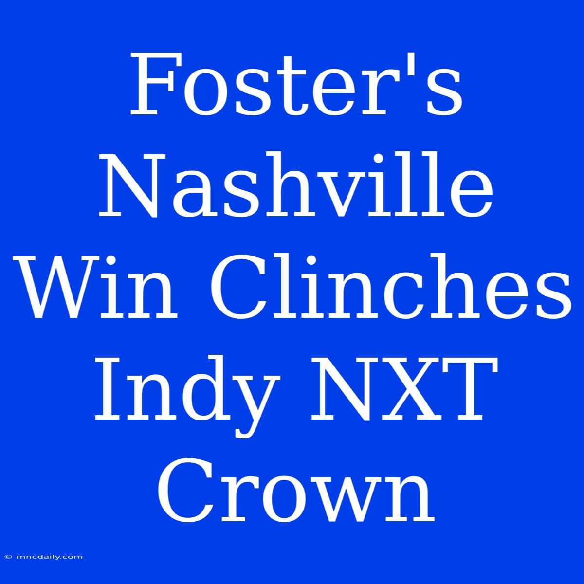 Foster's Nashville Win Clinches Indy NXT Crown