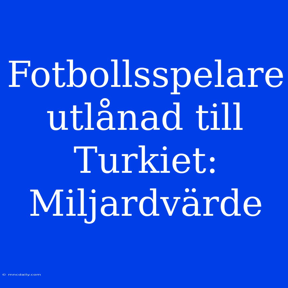 Fotbollsspelare Utlånad Till Turkiet: Miljardvärde