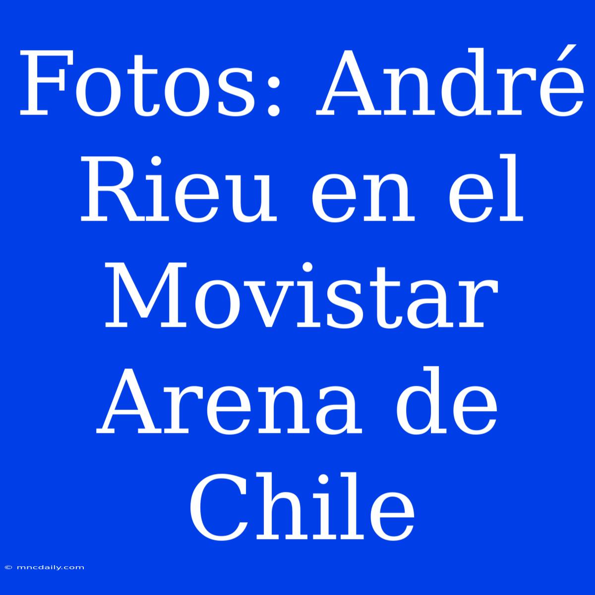 Fotos: André Rieu En El Movistar Arena De Chile