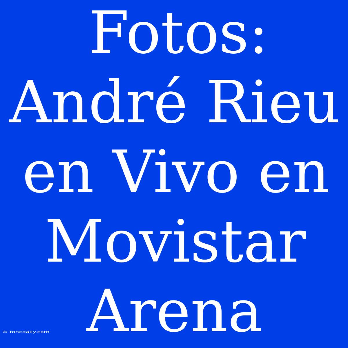 Fotos: André Rieu En Vivo En Movistar Arena