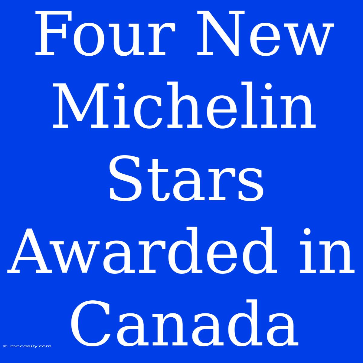 Four New Michelin Stars Awarded In Canada 