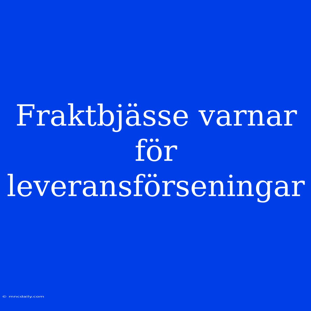 Fraktbjässe Varnar För Leveransförseningar 