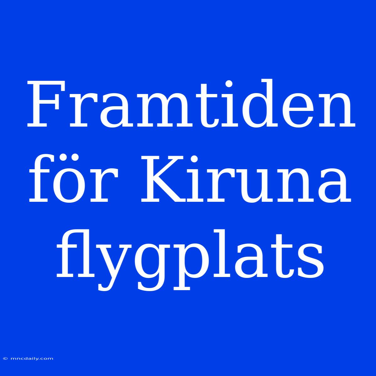 Framtiden För Kiruna Flygplats