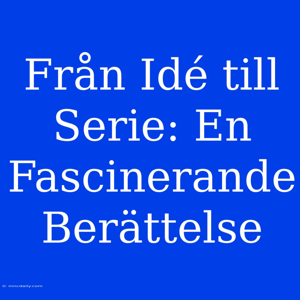 Från Idé Till Serie: En Fascinerande Berättelse