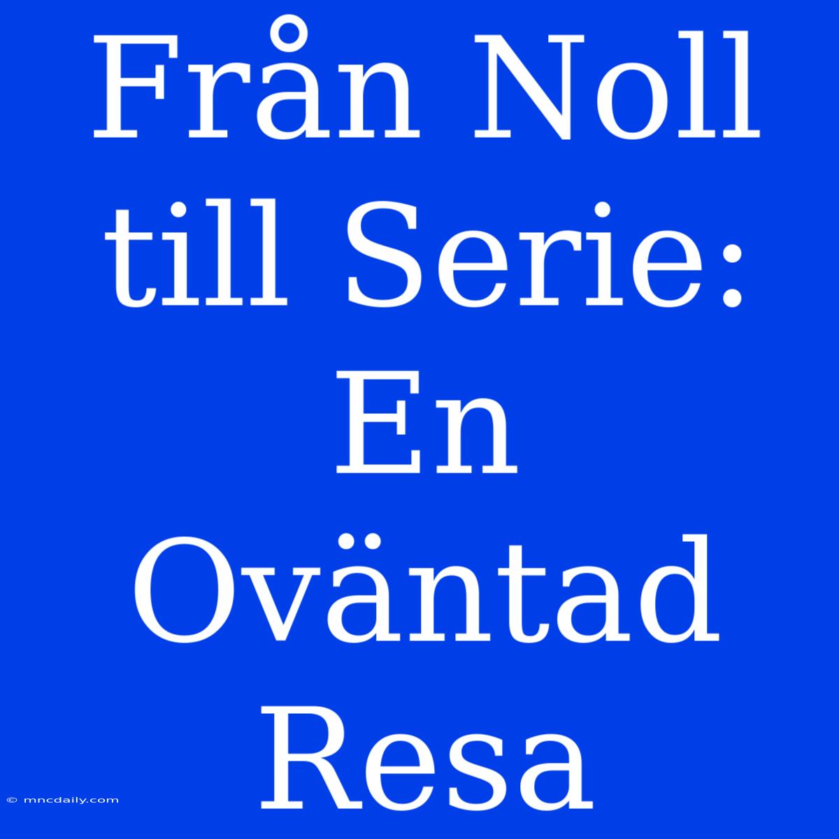 Från Noll Till Serie: En Oväntad Resa