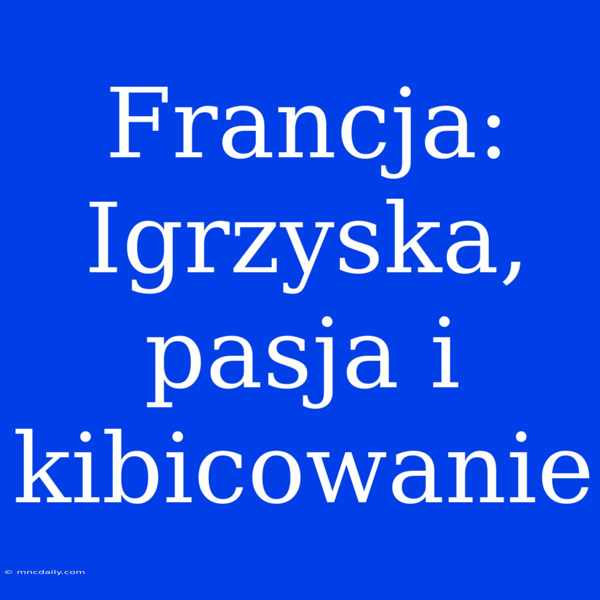 Francja: Igrzyska, Pasja I Kibicowanie