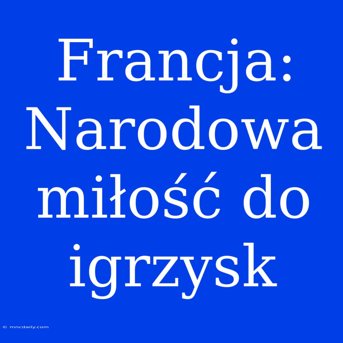 Francja: Narodowa Miłość Do Igrzysk 