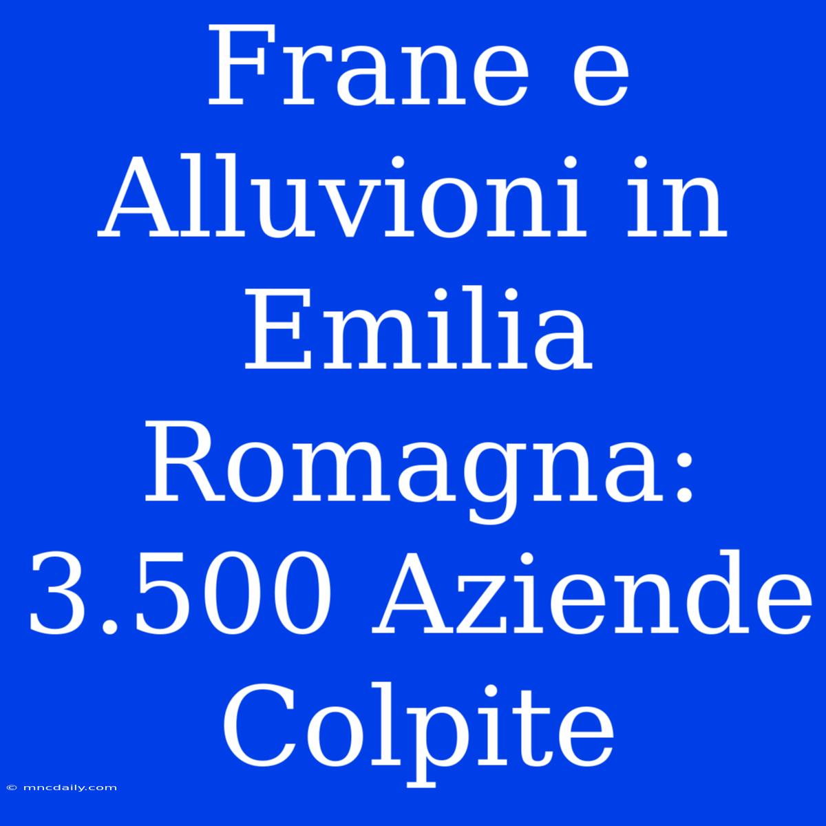 Frane E Alluvioni In Emilia Romagna: 3.500 Aziende Colpite