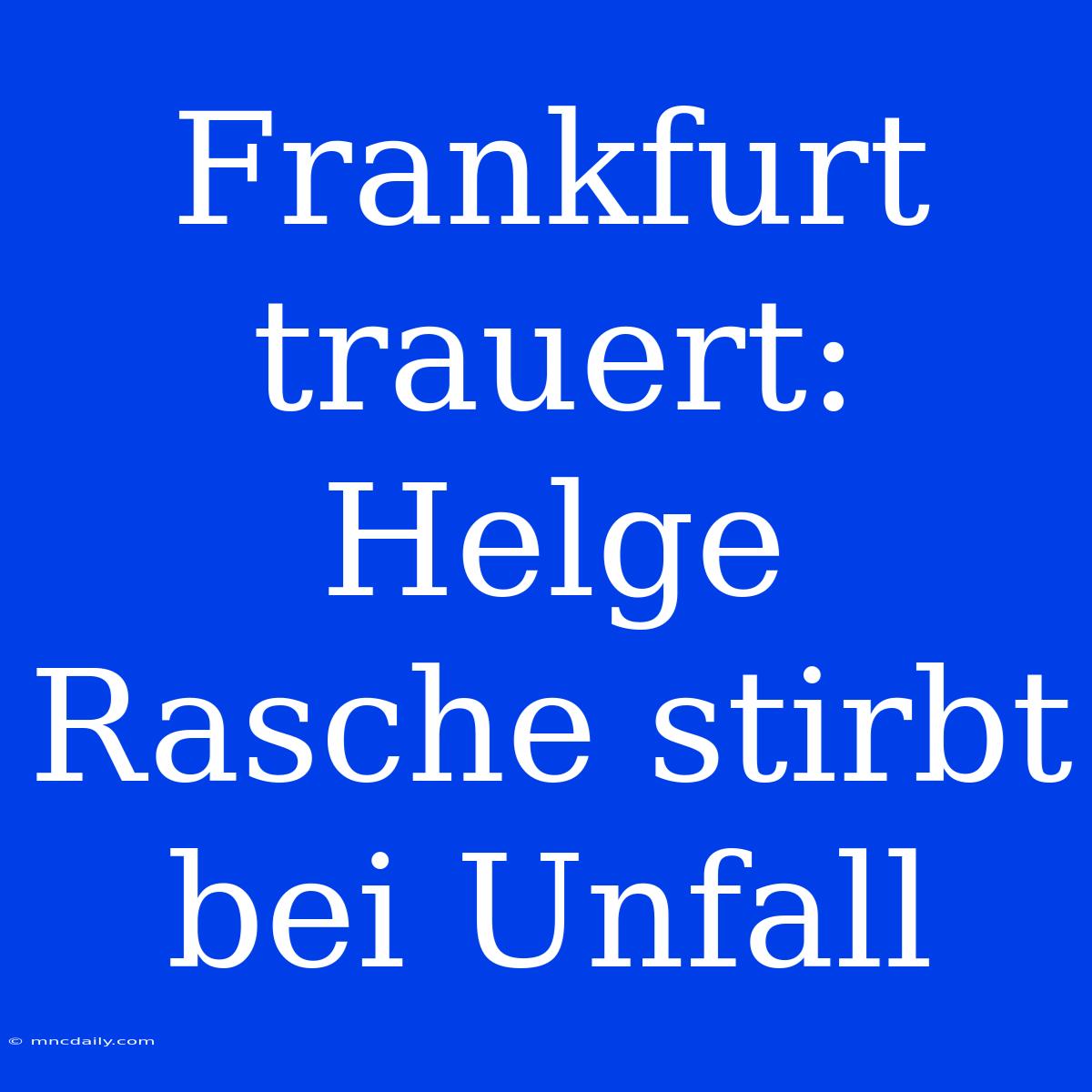 Frankfurt Trauert: Helge Rasche Stirbt Bei Unfall