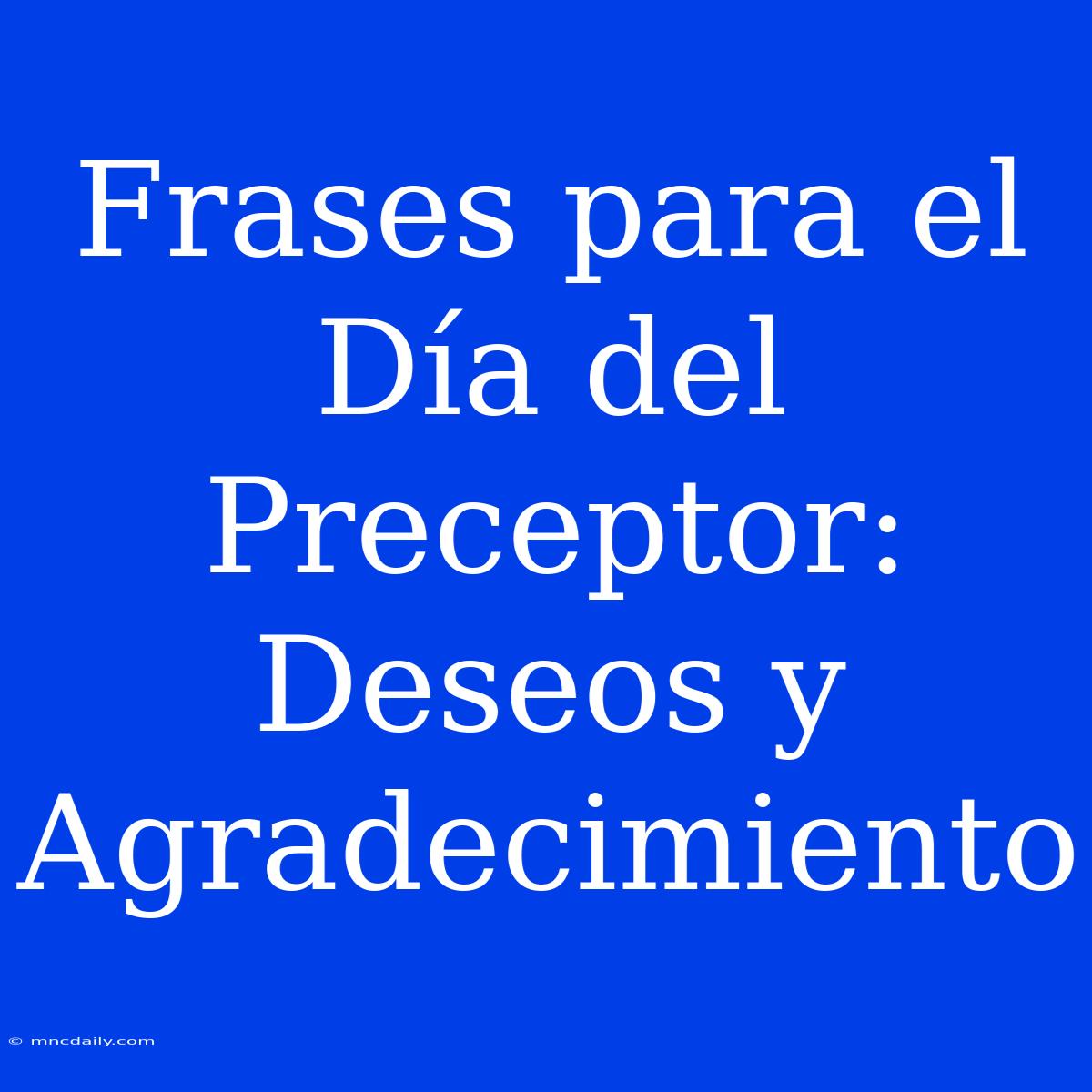 Frases Para El Día Del Preceptor: Deseos Y Agradecimiento 