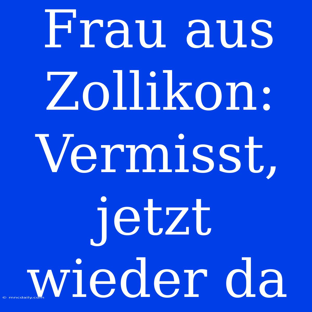 Frau Aus Zollikon: Vermisst, Jetzt Wieder Da