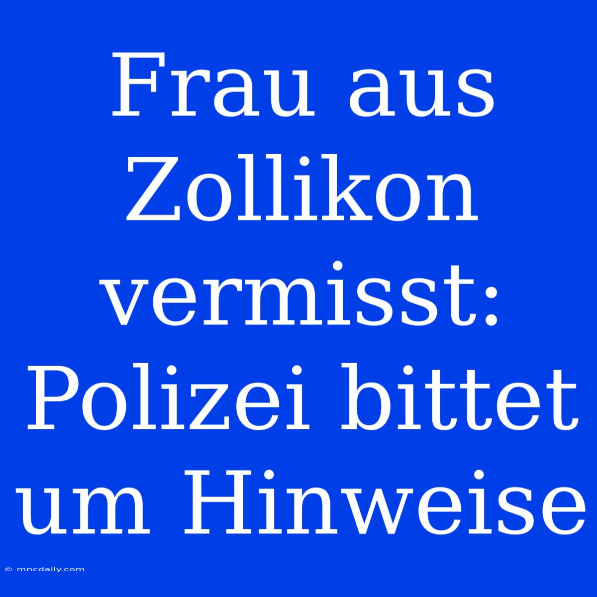 Frau Aus Zollikon Vermisst: Polizei Bittet Um Hinweise