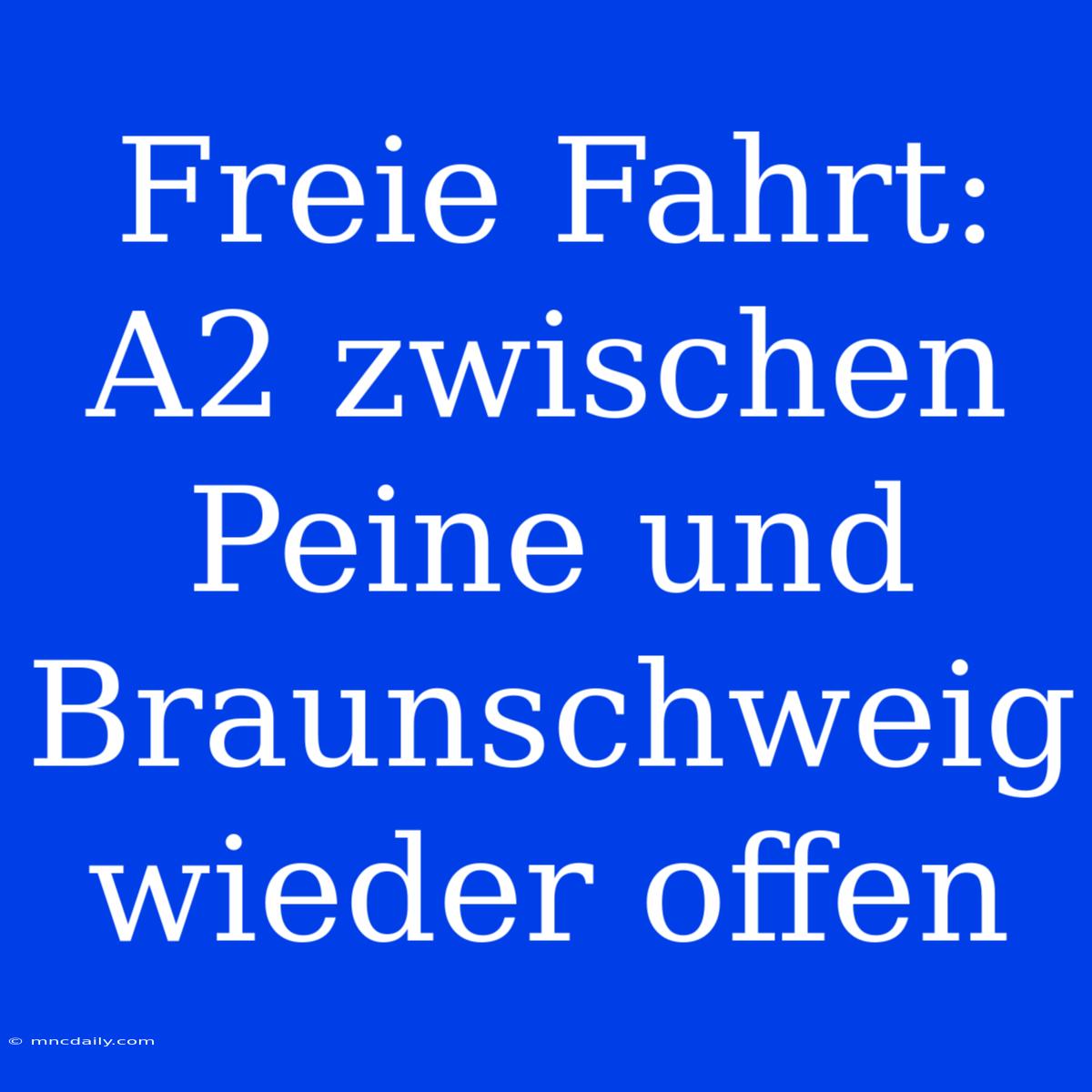 Freie Fahrt: A2 Zwischen Peine Und Braunschweig Wieder Offen