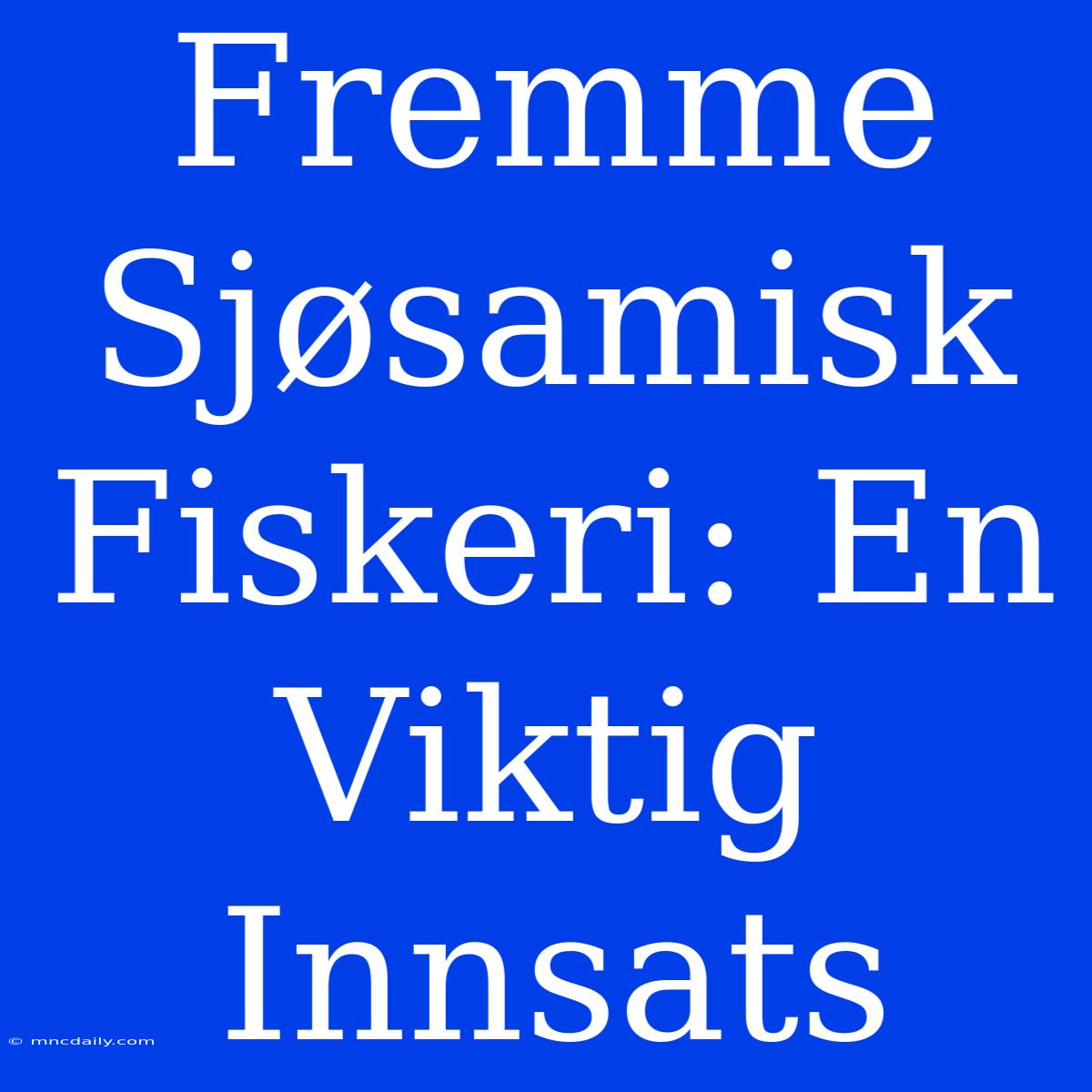 Fremme Sjøsamisk Fiskeri: En Viktig Innsats