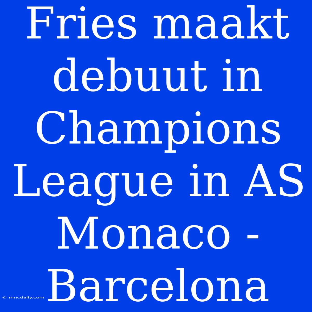 Fries Maakt Debuut In Champions League In AS Monaco - Barcelona