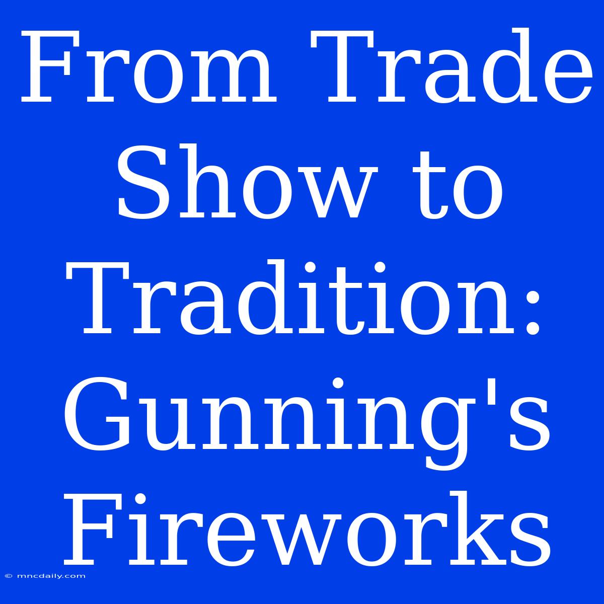 From Trade Show To Tradition: Gunning's Fireworks