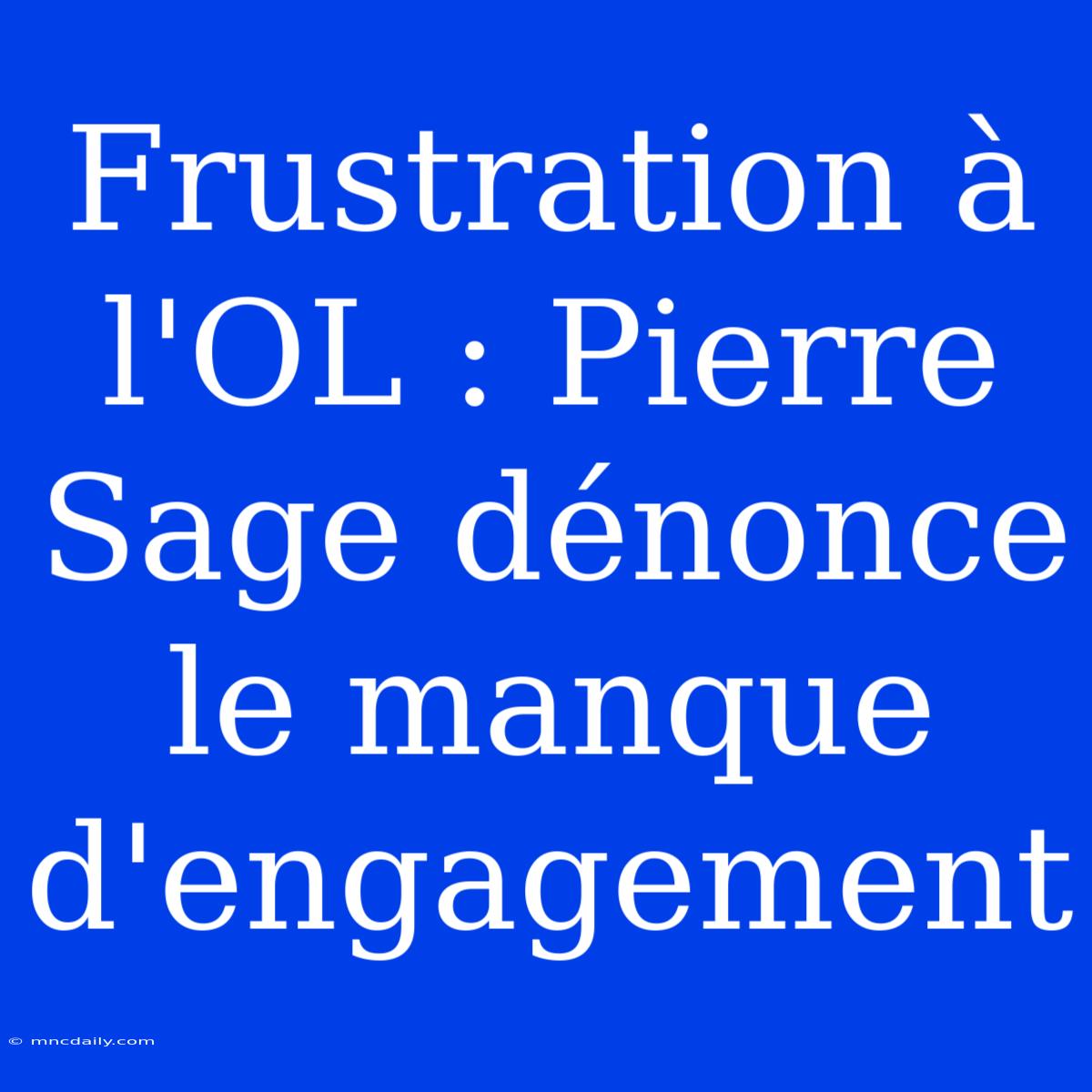 Frustration À L'OL : Pierre Sage Dénonce Le Manque D'engagement