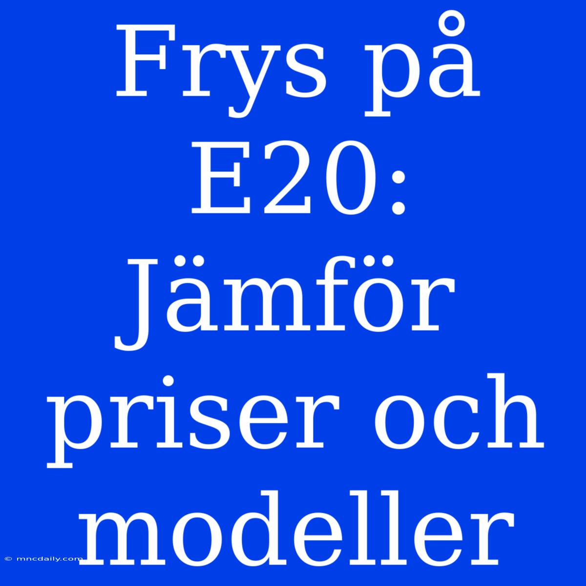 Frys På E20: Jämför Priser Och Modeller