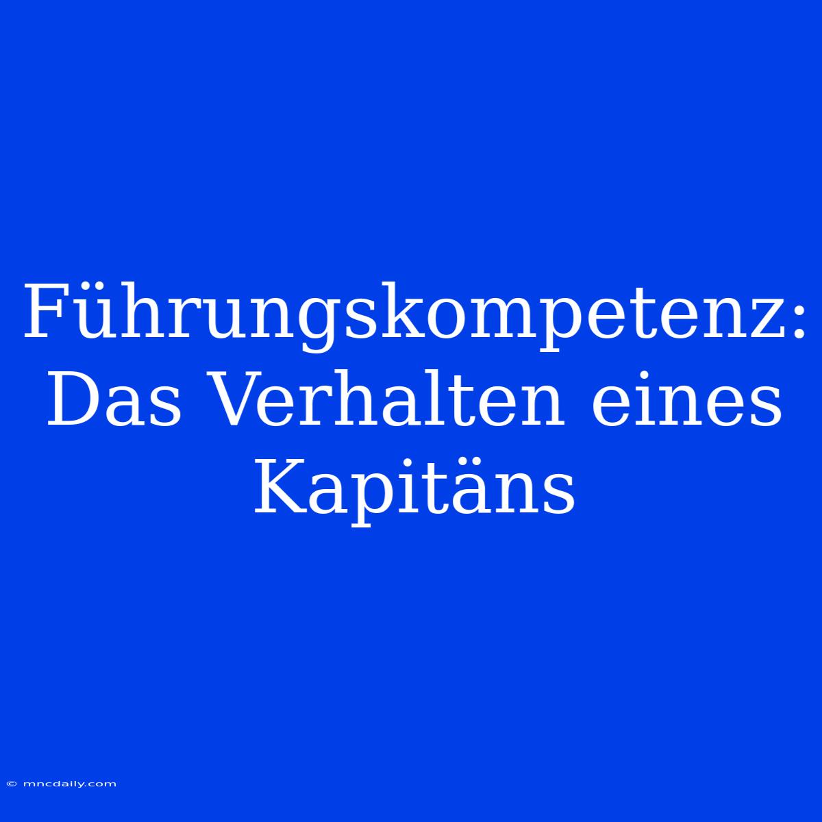 Führungskompetenz: Das Verhalten Eines Kapitäns