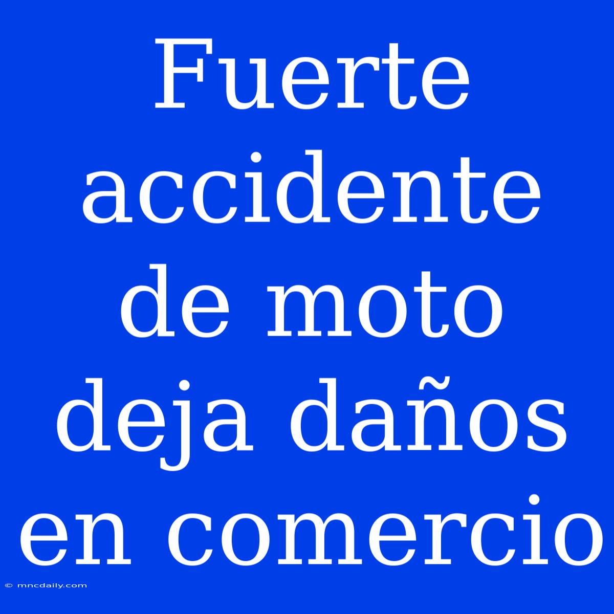 Fuerte Accidente De Moto Deja Daños En Comercio