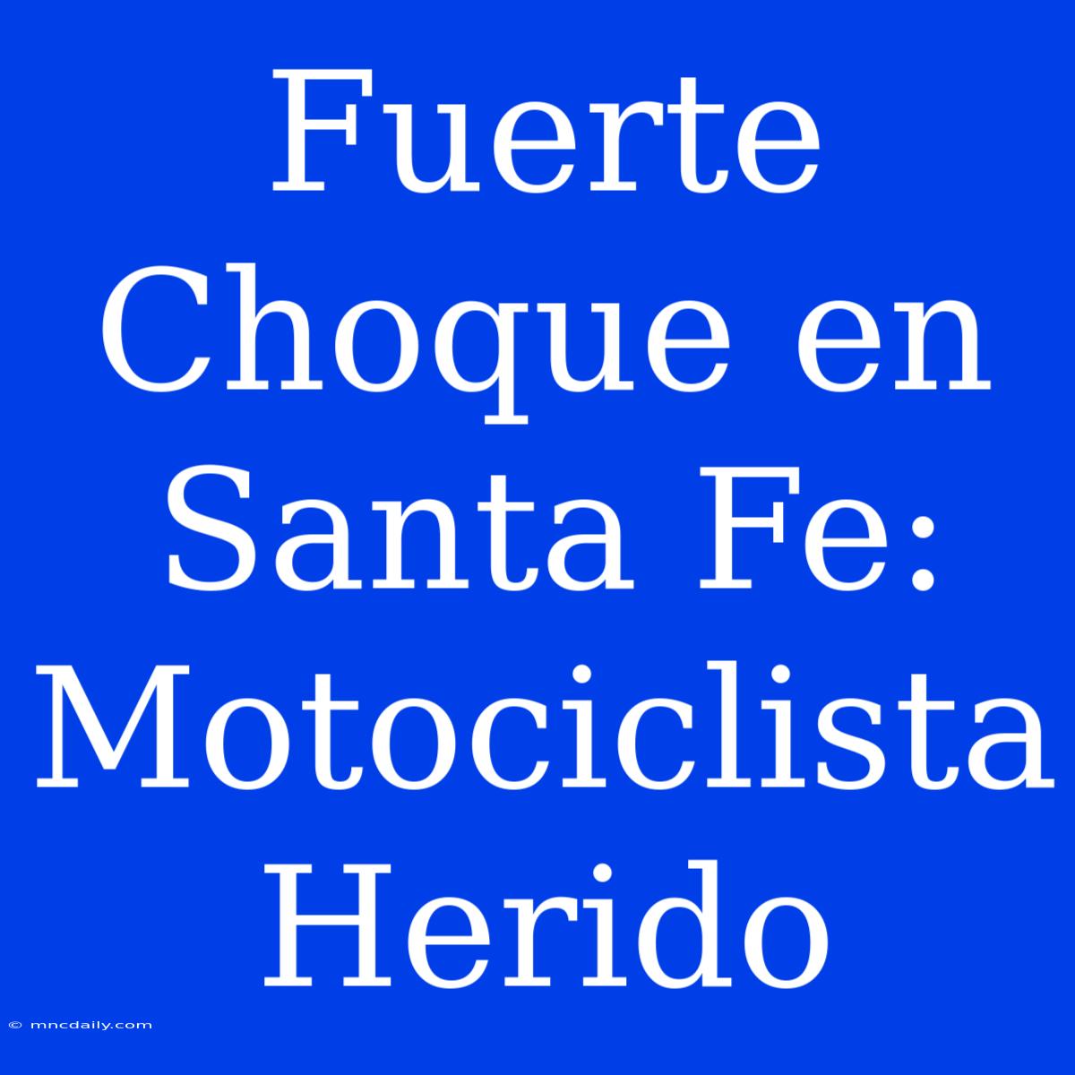 Fuerte Choque En Santa Fe: Motociclista Herido