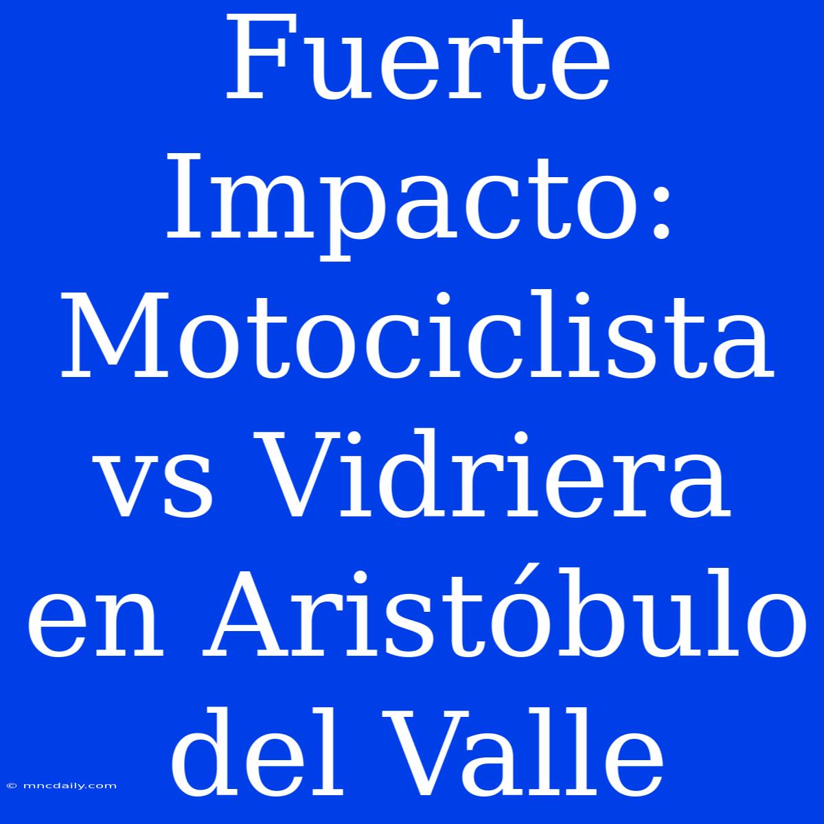 Fuerte Impacto: Motociclista Vs Vidriera En Aristóbulo Del Valle