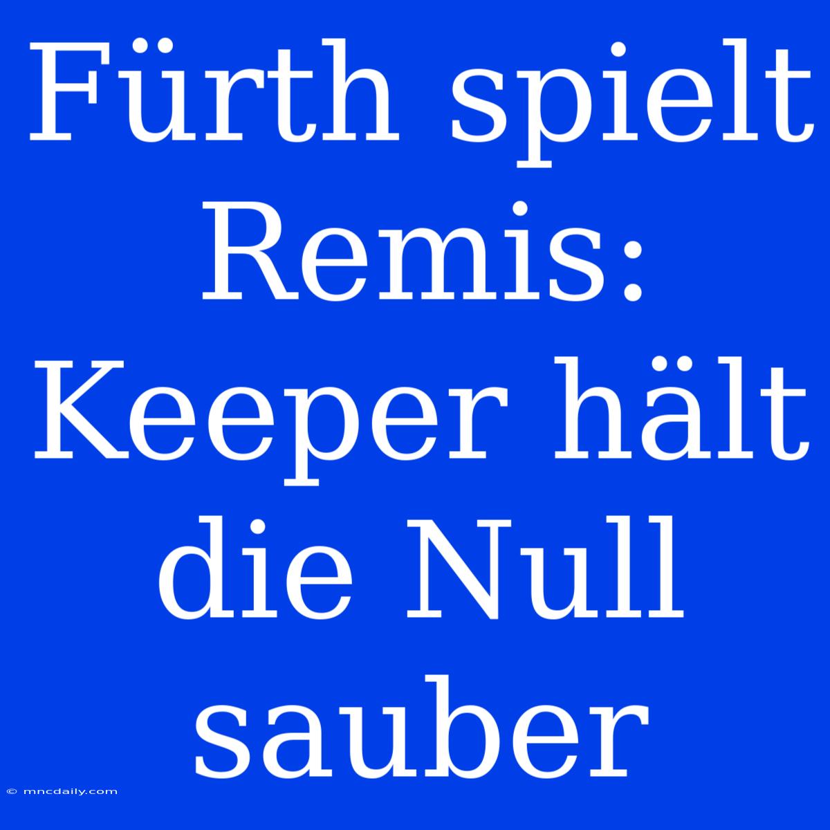 Fürth Spielt Remis: Keeper Hält Die Null Sauber