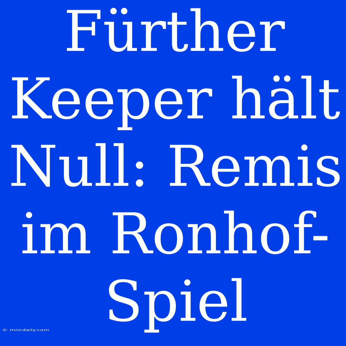 Fürther Keeper Hält Null: Remis Im Ronhof-Spiel