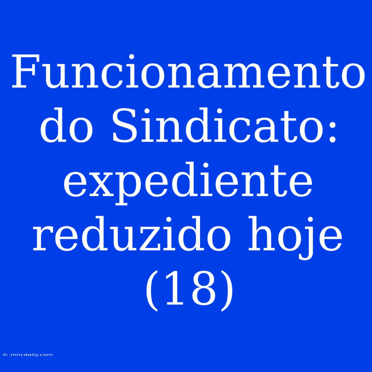 Funcionamento Do Sindicato: Expediente Reduzido Hoje (18)