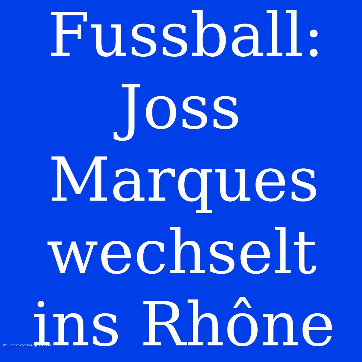 Fussball: Joss Marques Wechselt Ins Rhône