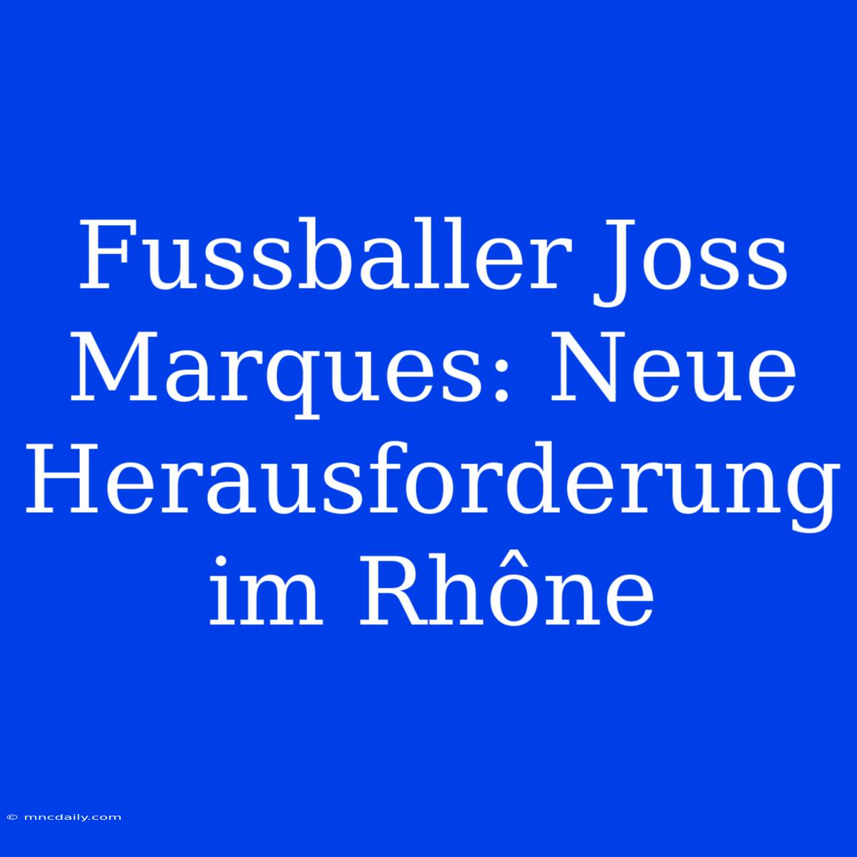 Fussballer Joss Marques: Neue Herausforderung Im Rhône