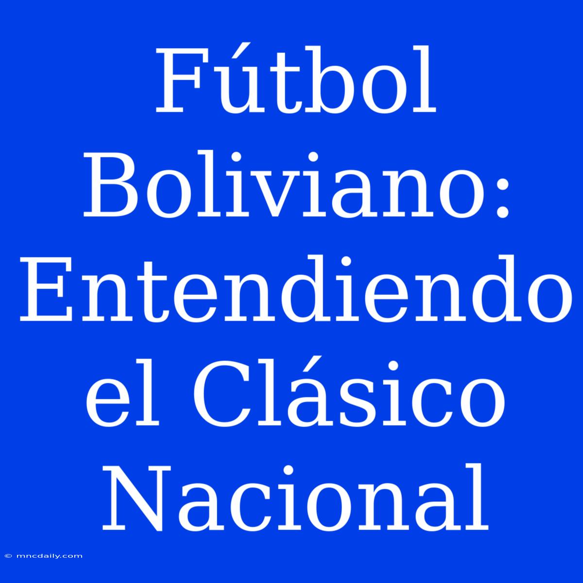 Fútbol Boliviano: Entendiendo El Clásico Nacional