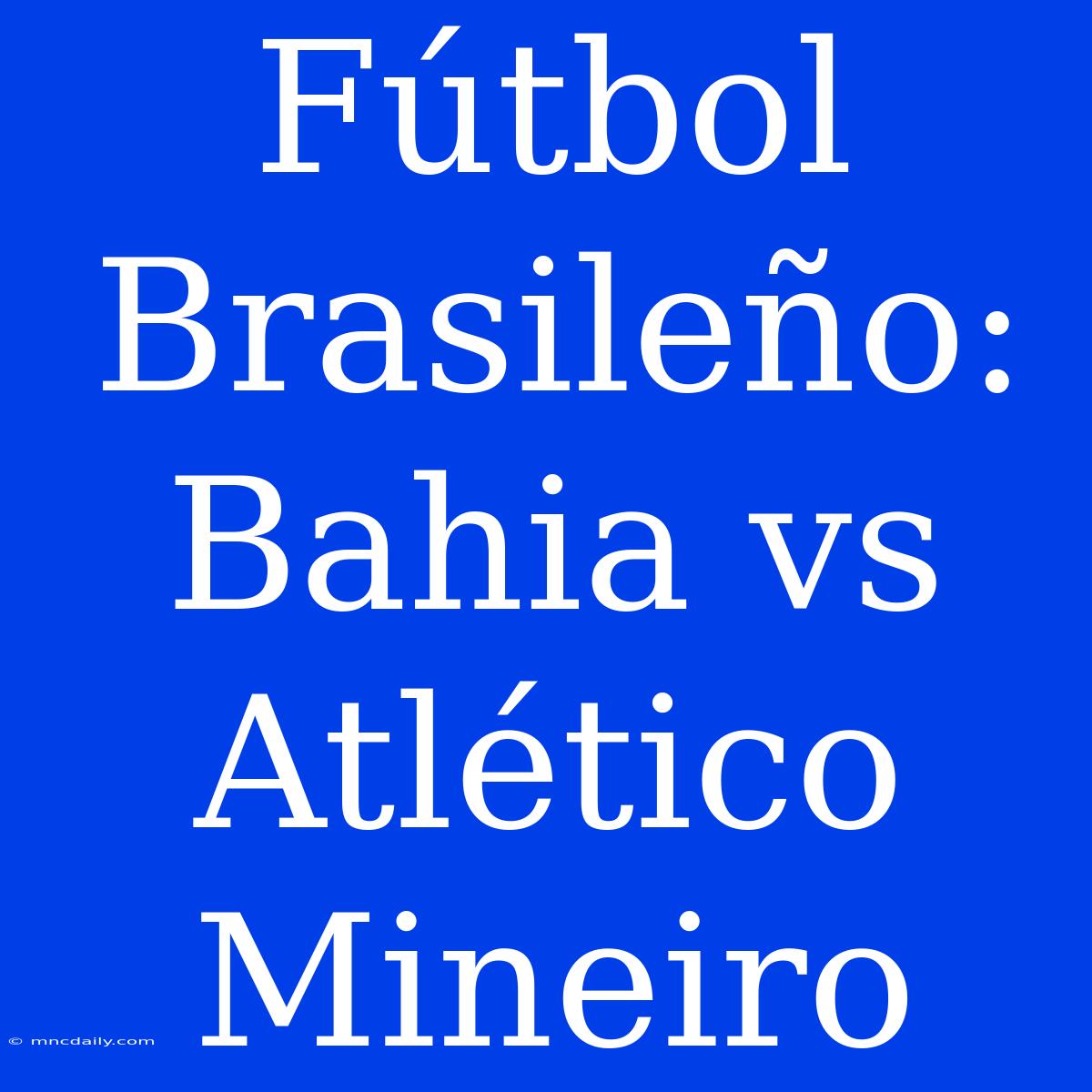 Fútbol Brasileño: Bahia Vs Atlético Mineiro 