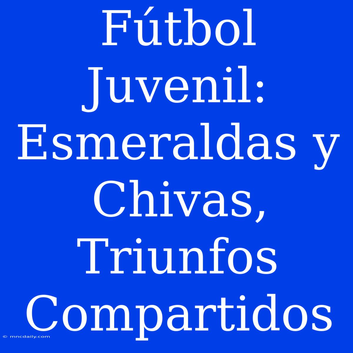 Fútbol Juvenil: Esmeraldas Y Chivas, Triunfos Compartidos 