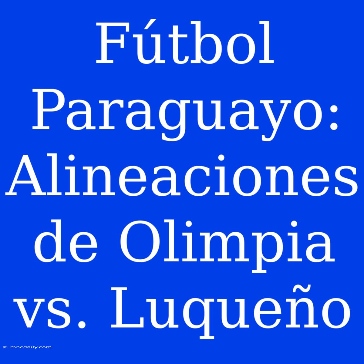 Fútbol Paraguayo: Alineaciones De Olimpia Vs. Luqueño