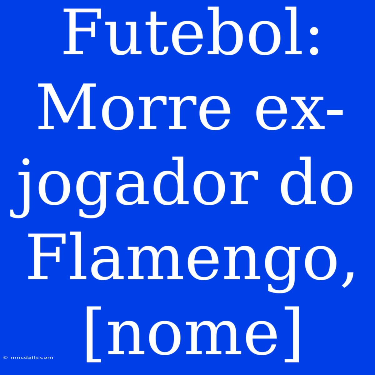 Futebol: Morre Ex-jogador Do Flamengo, [nome]